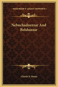 Nebuchadnezzar And Belshazzar