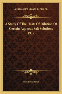 A Study Of The Heats Of Dilution Of Certain Aqueous Salt Solutions (1919)