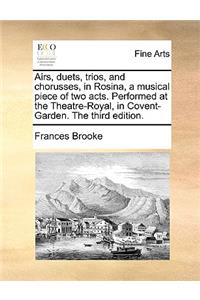 Airs, Duets, Trios, and Chorusses, in Rosina, a Musical Piece of Two Acts. Performed at the Theatre-Royal, in Covent-Garden. the Third Edition.