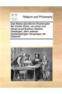 Das Kleine Davidische Psalterspiel der Kinder Zions, von alten und neuen auserlesenen Geistes Gesängen, allen wahren heylsbegierigen Säuglingen der Weisheit