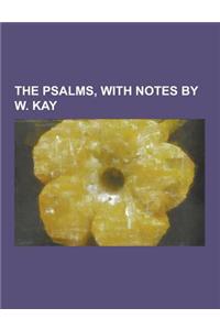 The Psalms, with Notes by W. Kay