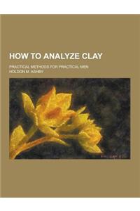 How to Analyze Clay; Practical Methods for Practical Men