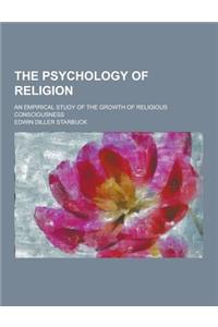 The Psychology of Religion; An Empirical Study of the Growth of Religious Consciousness