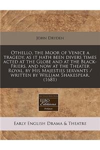 Othello, the Moor of Venice a Tragedy, as It Hath Been Divers Times Acted at the Globe and at the Black-Friers, and Now at the Theater Royal, by His Majesties Servants / Written by William Shakespear. (1681)