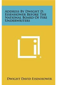 Address by Dwight D. Eisenhower Before the National Board of Fire Underwriters