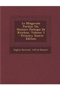 Le Bhagavata Purana: Ou, Histoire Poetique de Krichna, Volume 3