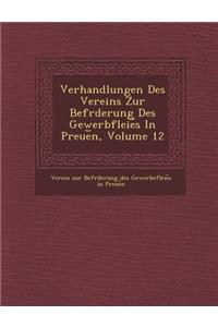 Verhandlungen Des Vereins Zur Bef Rderung Des Gewerbfleie S in Preue N, Volume 12