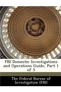 FBI Domestic Investigations and Operations Guide, Part 1 of 5