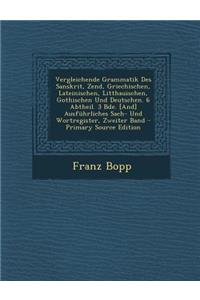 Vergleichende Grammatik Des Sanskrit, Zend, Griechischen, Lateinischen, Litthauischen, Gothischen Und Deutschen. 6 Abtheil. 3 Bde. [And] Ausfuhrliches Sach- Und Wortregister, Zweiter Band