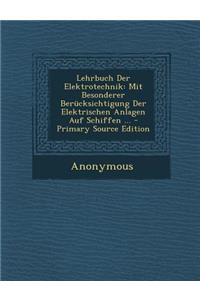 Lehrbuch Der Elektrotechnik: Mit Besonderer Berucksichtigung Der Elektrischen Anlagen Auf Schiffen ...