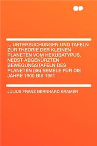 ... Untersuchungen Und Tafeln Zur Theorie Der Kleinen Planeten Vom Hekubatypus, Nebst Abgekï¿½rzten Bewegungstafeln Des Planeten (86) Semele Fï¿½r Die Jahre 1900 Bis 1951