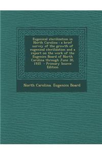 Eugenical Sterilization in North Carolina: A Brief Survey of the Growth of Eugenical Sterilization and a Report on the Work of the Eugenics Board of N