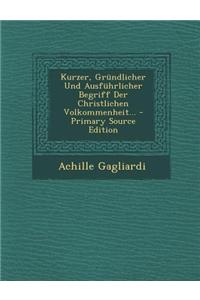 Kurzer, Grundlicher Und Ausfuhrlicher Begriff Der Christlichen Volkommenheit...