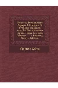 Nouveau Dictionnaire Espagnol-Francais Et Francais-Espagnol, Avec La Prononciation Figuree Dans Les Deux Langues......