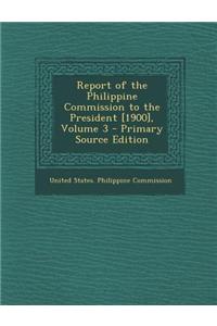 Report of the Philippine Commission to the President [1900], Volume 3