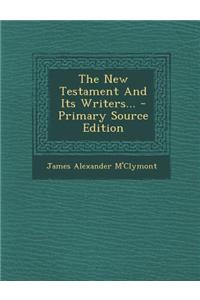 The New Testament and Its Writers... - Primary Source Edition