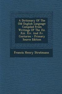 A Dictionary of the Old English Language: Compiled from Writings of the XII. XIII. XIV. and XV. Centuries