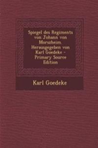 Spiegel Des Regiments Von Johann Von Morszheim. Herausgegeben Von Karl Goedeke - Primary Source Edition