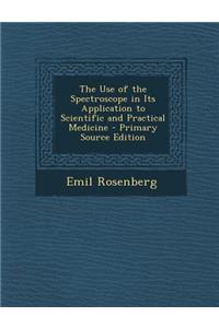 The Use of the Spectroscope in Its Application to Scientific and Practical Medicine - Primary Source Edition