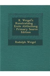 R. Weigel's Kunstcatalog ... Erste Abtheilung - Primary Source Edition