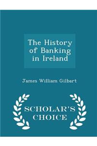 The History of Banking in Ireland - Scholar's Choice Edition