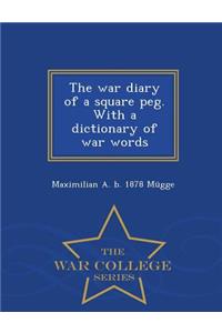 The War Diary of a Square Peg. with a Dictionary of War Words - War College Series