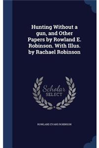 Hunting Without a gun, and Other Papers by Rowland E. Robinson. With Illus. by Rachael Robinson