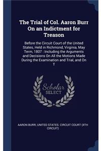 The Trial of Col. Aaron Burr On an Indictment for Treason
