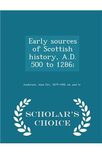 Early Sources of Scottish History, A.D. 500 to 1286; - Scholar's Choice Edition