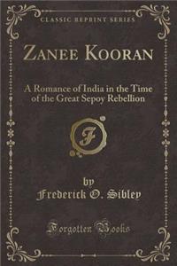 Zanee Kooran: A Romance of India in the Time of the Great Sepoy Rebellion (Classic Reprint)