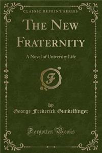 The New Fraternity: A Novel of University Life (Classic Reprint)