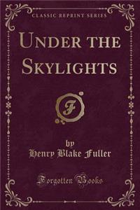 Under the Skylights (Classic Reprint)