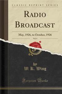 Radio Broadcast, Vol. 9: May, 1926, to October, 1926 (Classic Reprint)