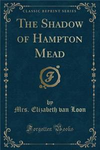 The Shadow of Hampton Mead (Classic Reprint)