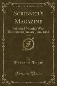 Scribner's Magazine, Vol. 13: Published Monthly with Illustrations; January-June, 1893 (Classic Reprint)