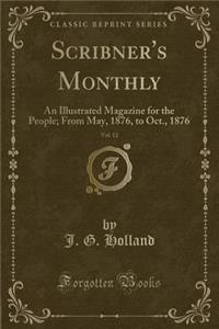 Scribner's Monthly, Vol. 12: An Illustrated Magazine for the People; From May, 1876, to Oct., 1876 (Classic Reprint)
