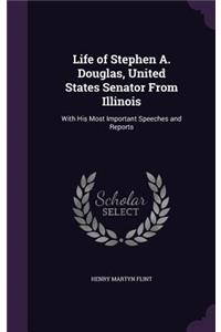 Life of Stephen A. Douglas, United States Senator from Illinois