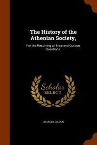 The History of the Athenian Society,: For the Resolving All Nice and Curious Questions.