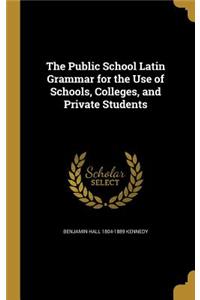 Public School Latin Grammar for the Use of Schools, Colleges, and Private Students