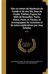 Dits et contes de Baudouin de Condé et de son fils Jean de Condé. Publiés d'apres les MSS de Bruxelles, Turin, Rome, Paris, et Vienne, et accompagnés de variantes et de notes explicatives par Aug. Scheler; Tome 1