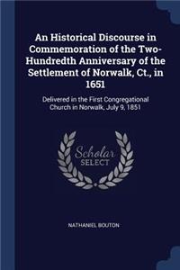 An Historical Discourse in Commemoration of the Two-Hundredth Anniversary of the Settlement of Norwalk, Ct., in 1651