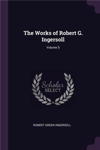 The Works of Robert G. Ingersoll; Volume 5