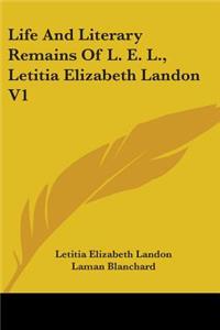 Life And Literary Remains Of L. E. L., Letitia Elizabeth Landon V1