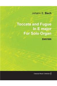 Toccata and Fugue in E Major by J. S. Bach for Solo Organ Bwv566