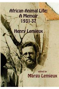 African Animal Life: A Memoir 1931-37: Henry Lemieux