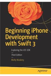 Beginning iPhone Development with Swift 3: Exploring the IOS SDK
