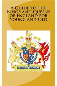 Guide to the Kings and Queens of England for Young and Old