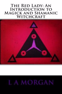 The Red Lady: An Introduction to Magick and Shamanic Witchcraft