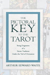 Pictorial Key to the Tarot - Being Fragments of a Secret Tradition Under the Veil of Divination