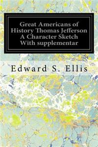 Great Americans of History Thomas Jefferson A Character Sketch With supplementar